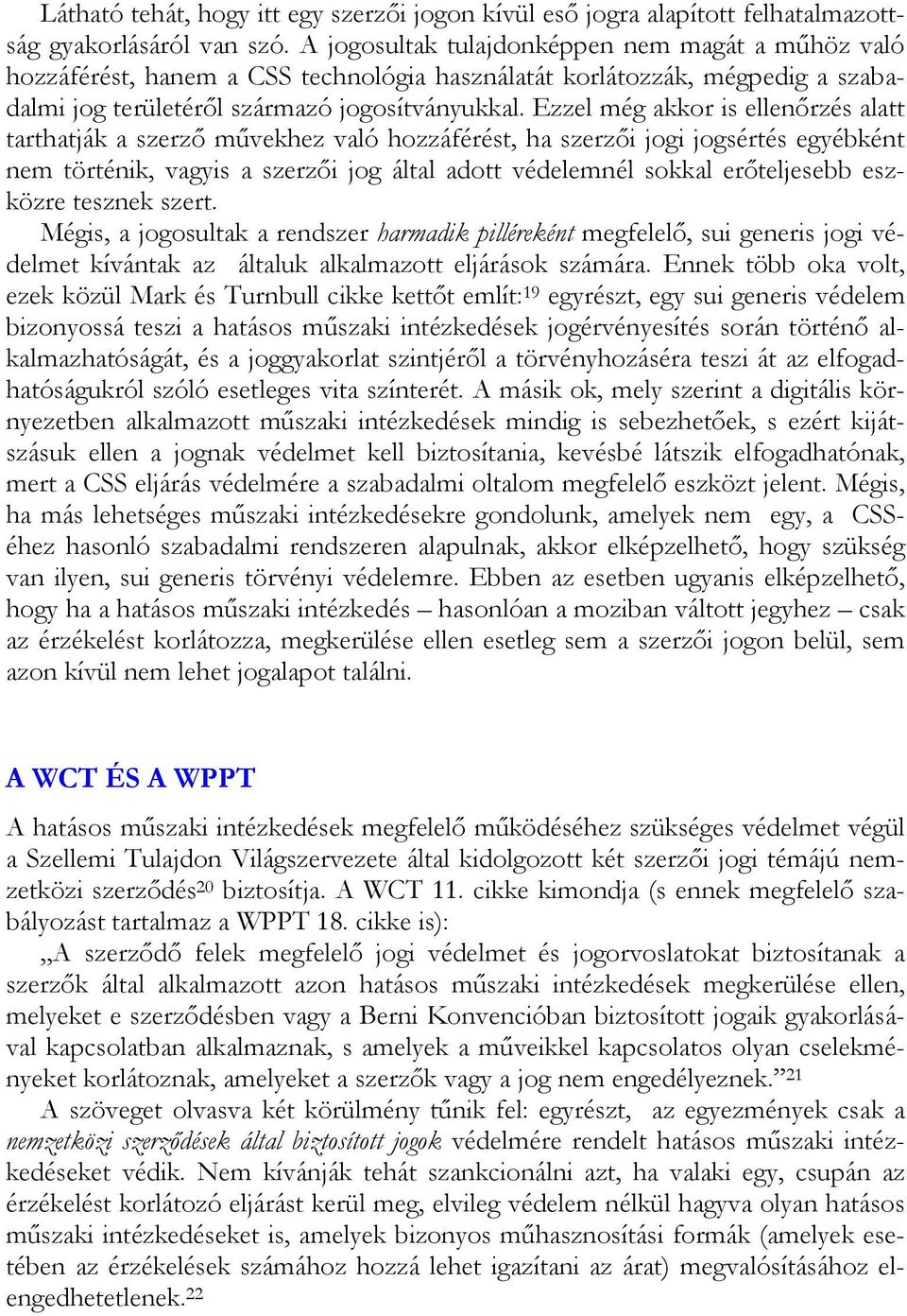 Ezzel még akkor is ellenőrzés alatt tarthatják a szerző művekhez való hozzáférést, ha szerzői jogi jogsértés egyébként nem történik, vagyis a szerzői jog által adott védelemnél sokkal erőteljesebb