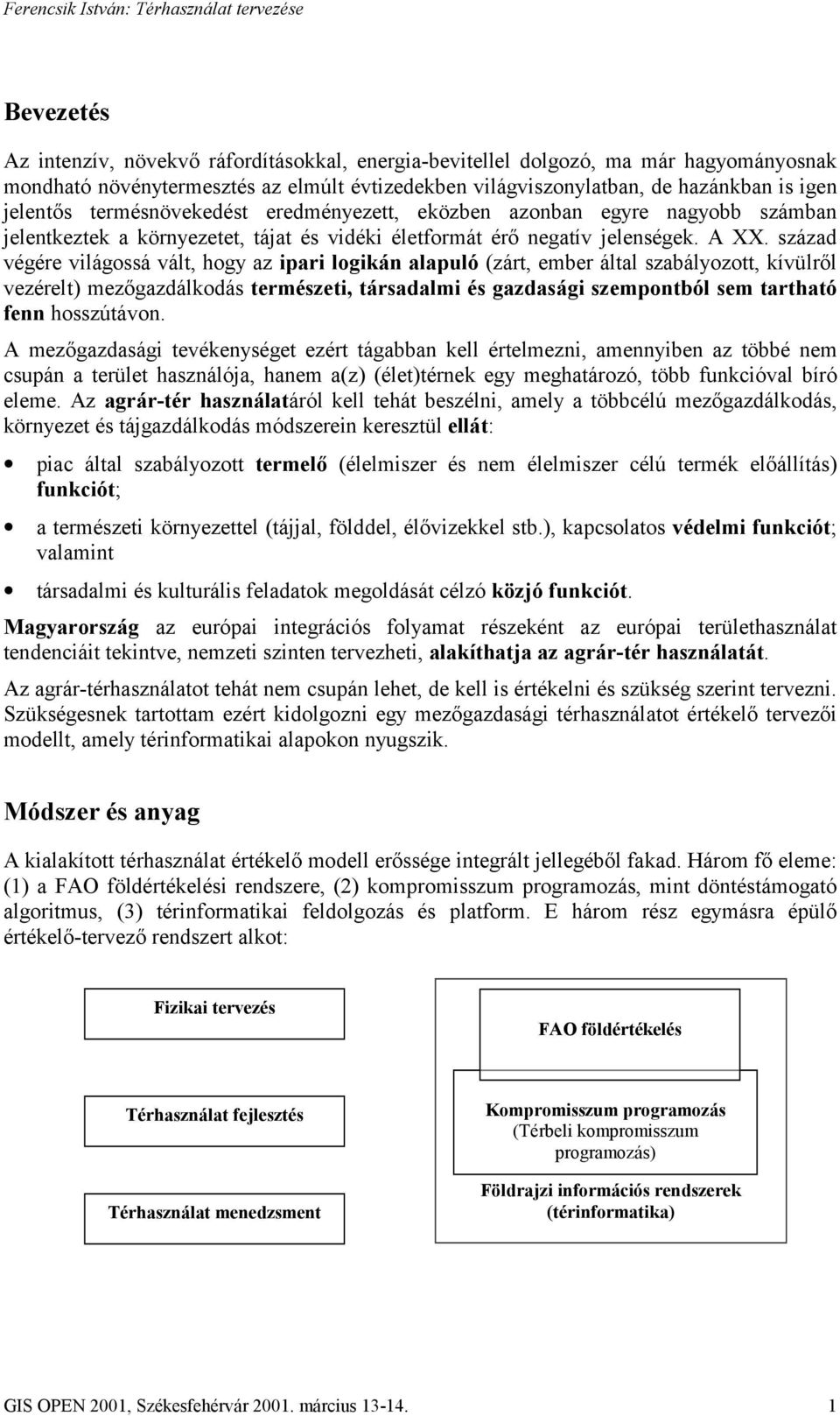 század végére világossá vált, hogy az ipari logikán alapuló (zárt, ember által szabályozott, kívülről vezérelt) mezőgazdálkodás természeti, társadalmi és gazdasági szempontból sem tartható fenn