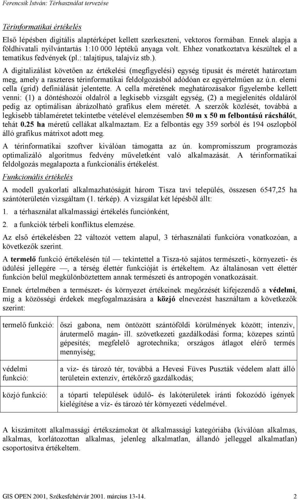 A digitalizálást követően az értékelési (megfigyelési) egység típusát és méretét határoztam meg, amely a raszteres térinformatikai feldolgozásból adódóan ez egyértelműen az ú.n. elemi cella (grid) definiálását jelentette.