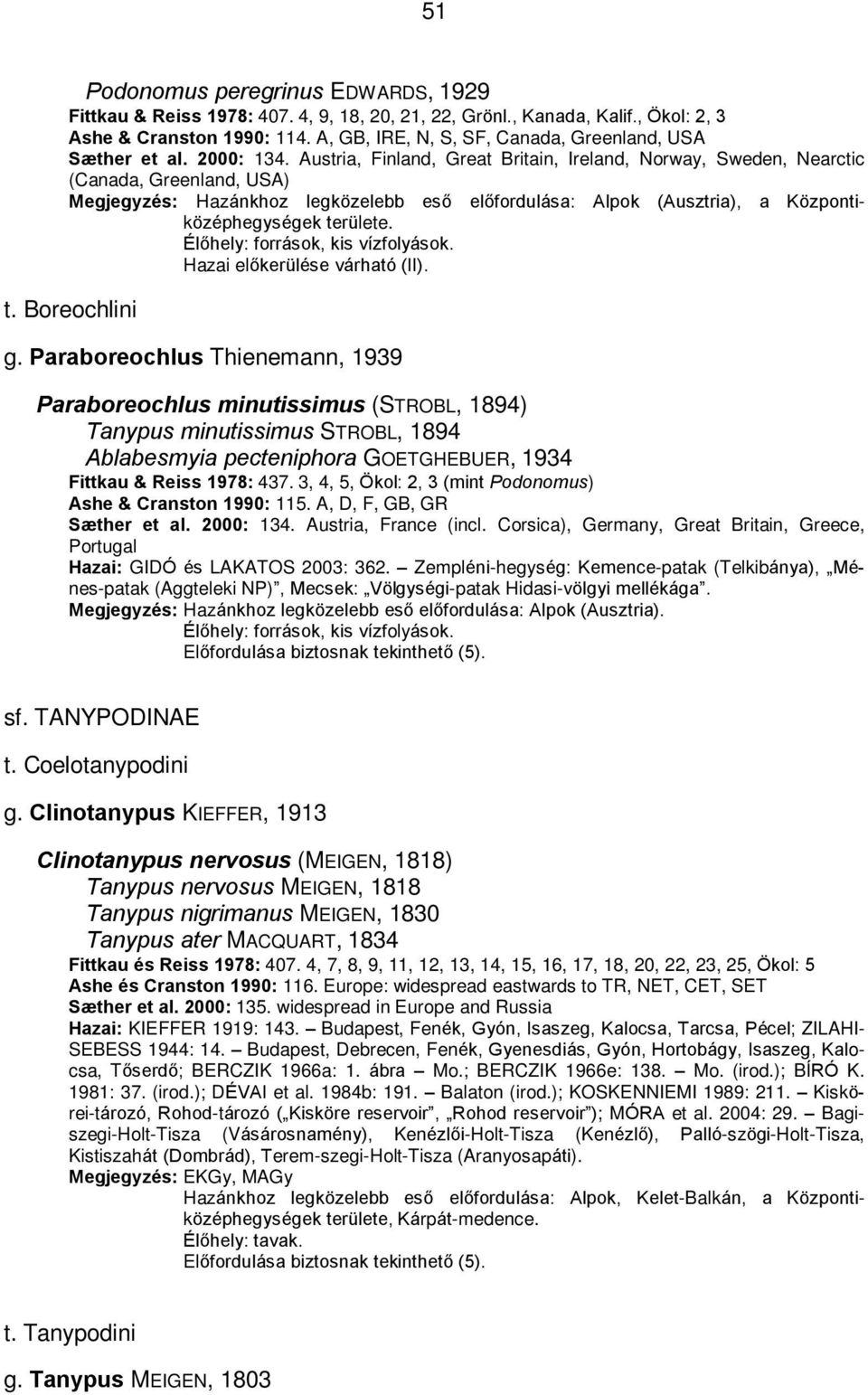 Austria, Finland, Great Britain, Ireland, Norway, Sweden, Nearctic (Canada, Greenland, USA) Megjegyzés: Hazánkhoz legközelebb esõ elõfordulása: Alpok (Ausztria), a Központiközéphegységek területe.