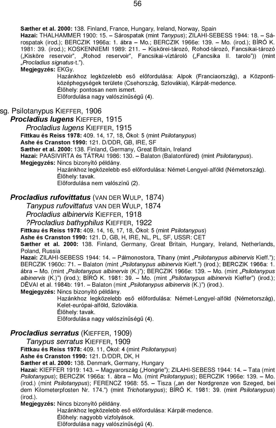 Kiskörei-tározó, Rohod-tározó, Fancsikai-tározó ( Kisköre reservoir, Rohod reservoir, Fancsikai-víztároló ( Fancsika II. tarolo )) (mint Procladius signatus-t. ). Megjegyzés: EKGy.