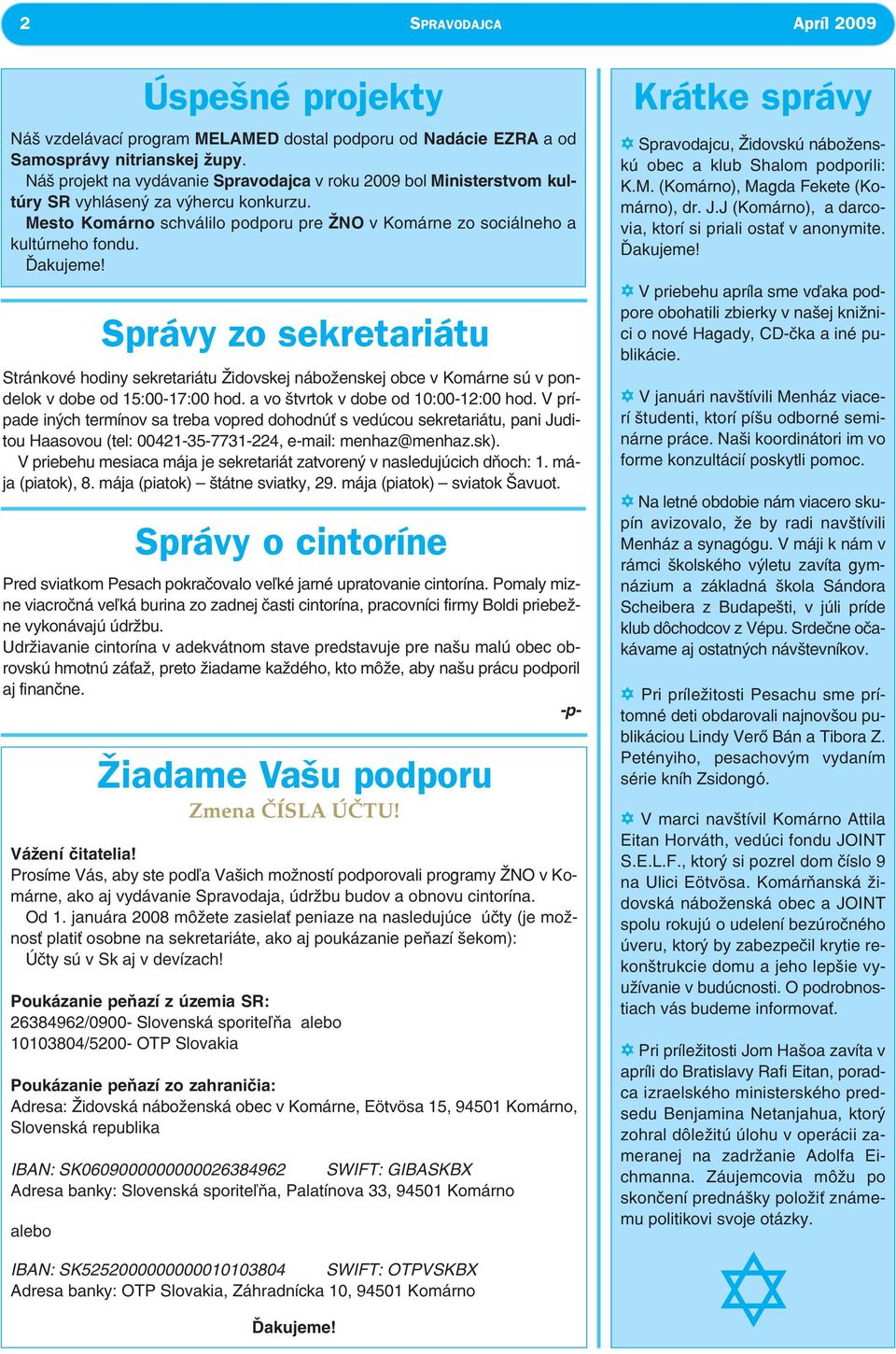 januára 2008 môžete zasiela peniaze na nasledujúce úèty (je možnos plati osobne na sekretariáte, ako aj poukázanie peòazí šekom): Úèty sú v Sk aj v devízach!