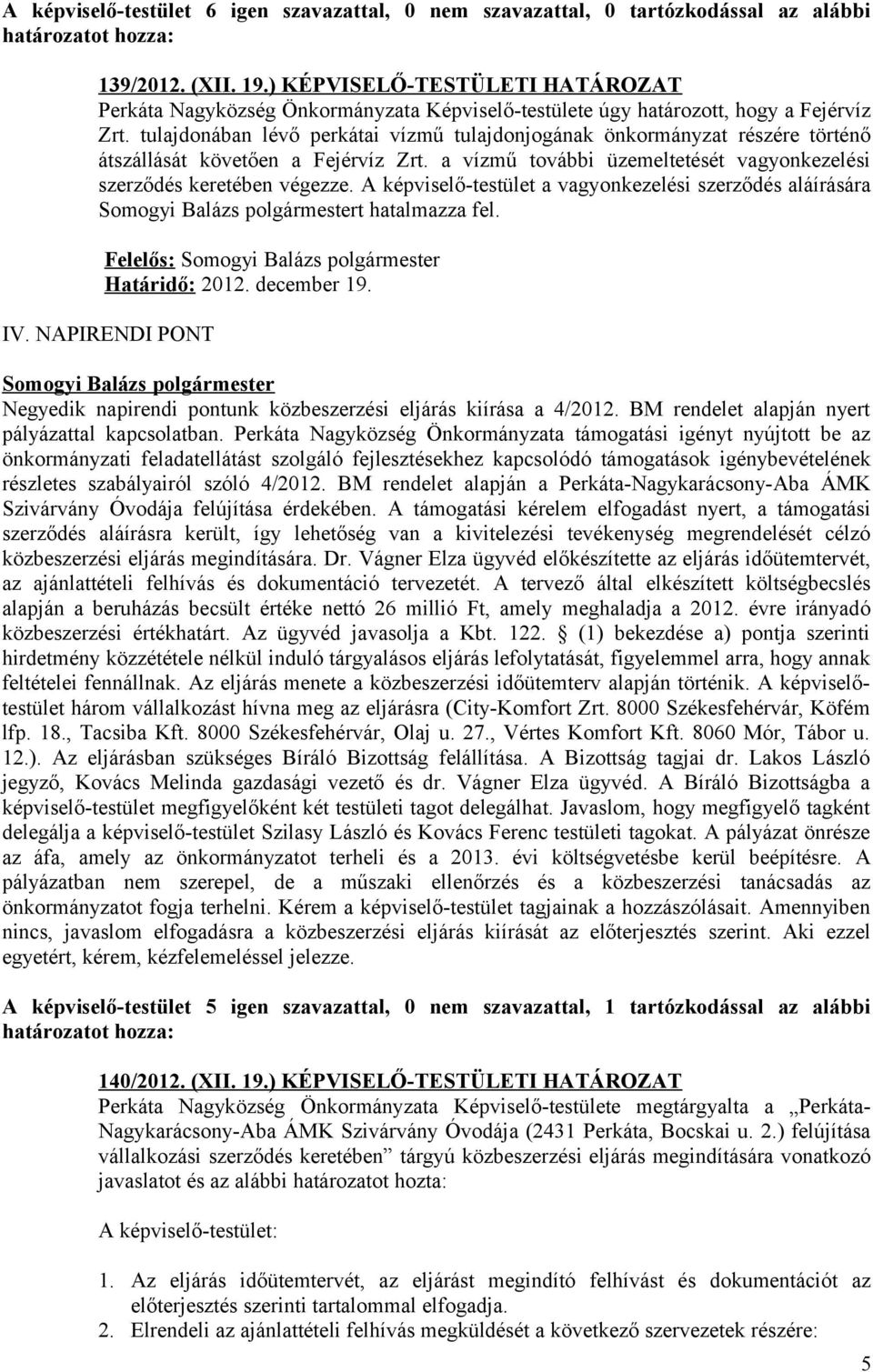 tulajdonában lévő perkátai vízmű tulajdonjogának önkormányzat részére történő átszállását követően a Fejérvíz Zrt. a vízmű további üzemeltetését vagyonkezelési szerződés keretében végezze.