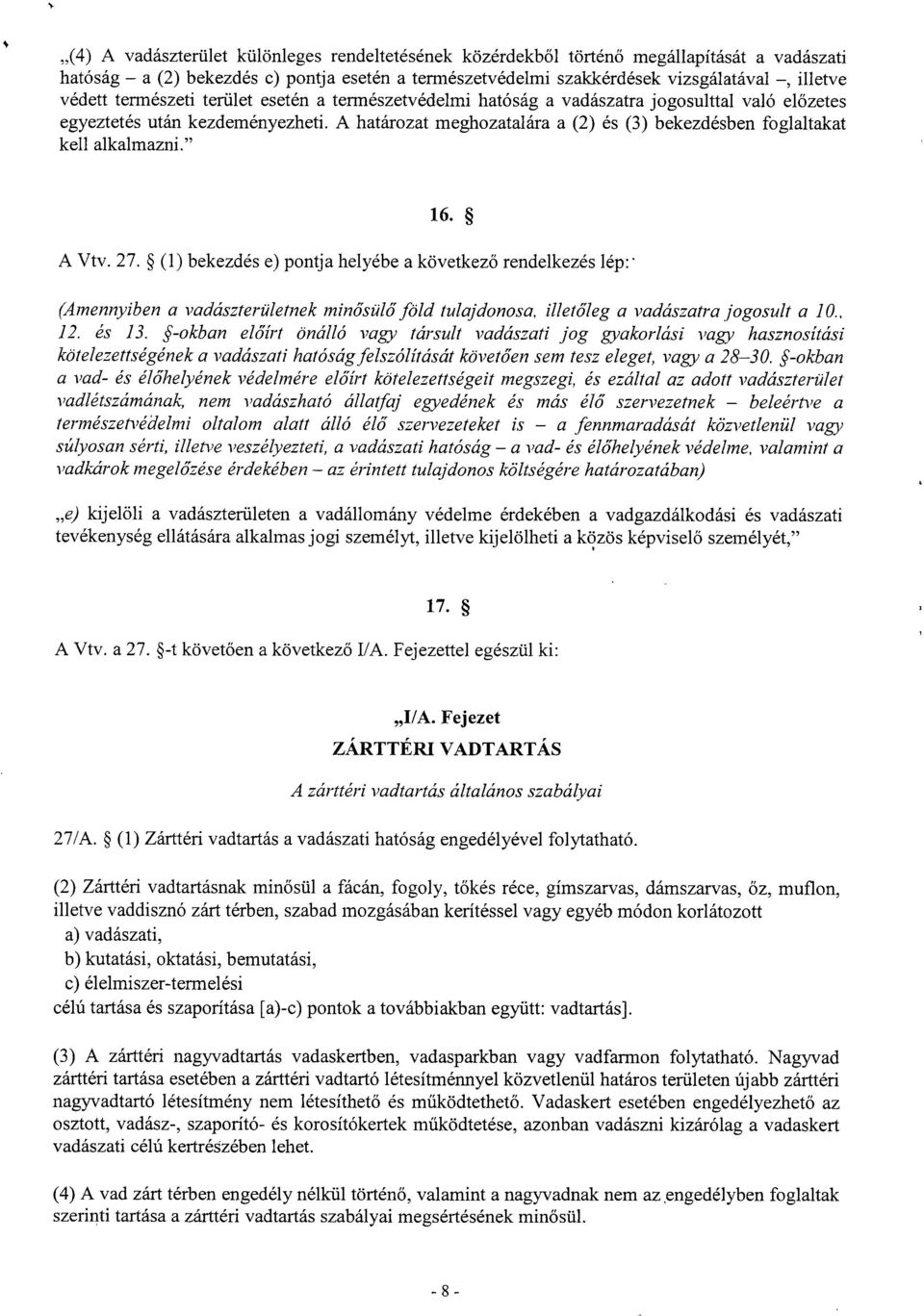 A határozat meghozatalára a (2) és (3) bekezdésben foglaltaka t kell alkalmazni. 16. A Vtv. 27. (1) bekezdés e) pontja helyébe a következ ő rendelkezés lép :.