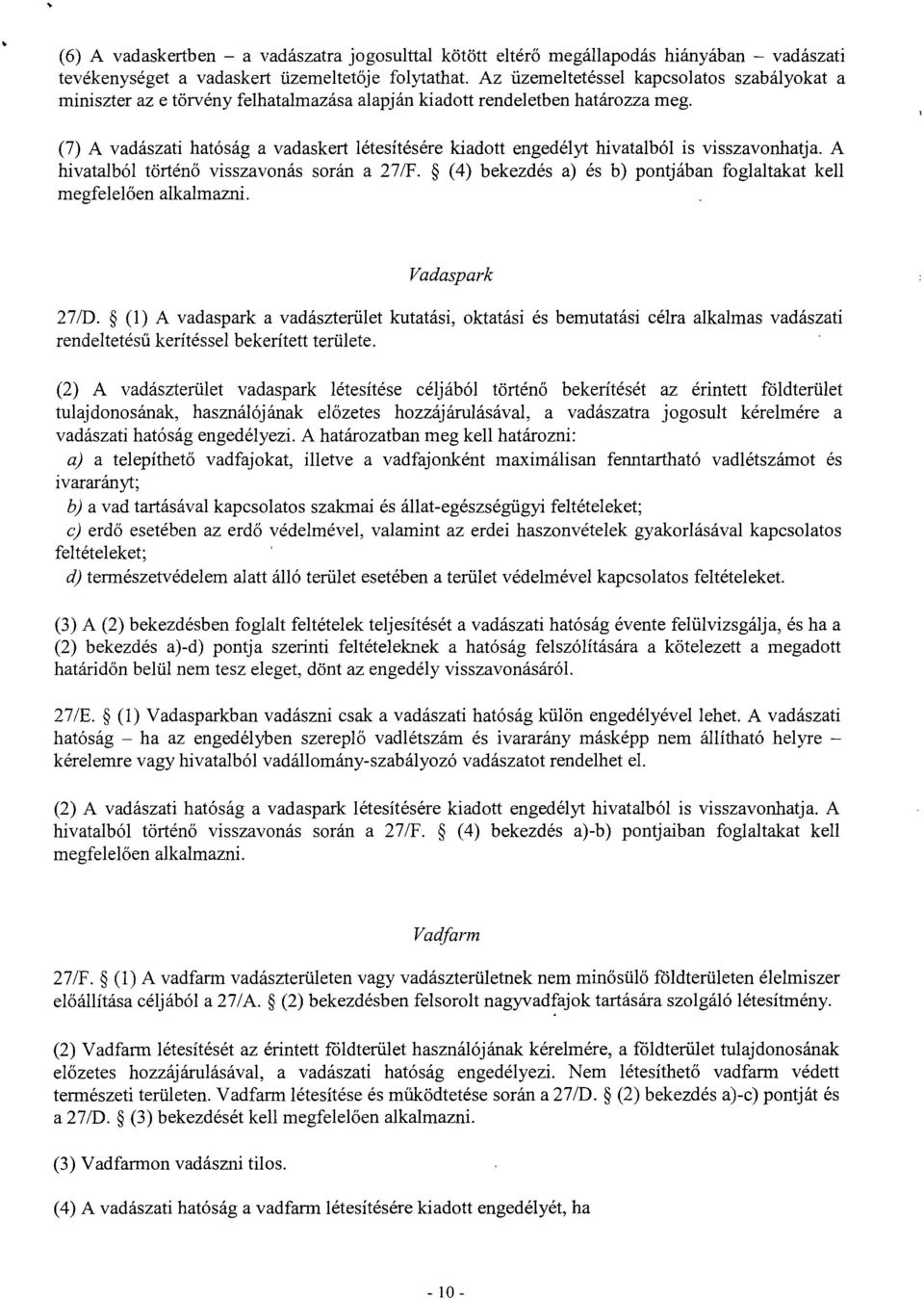 (7) A vadászati hatóság a vadaskert létesítésére kiadott engedélyt hivatalból is visszavonhatja. A hivatalból történ ő visszavonás során a 27/F.