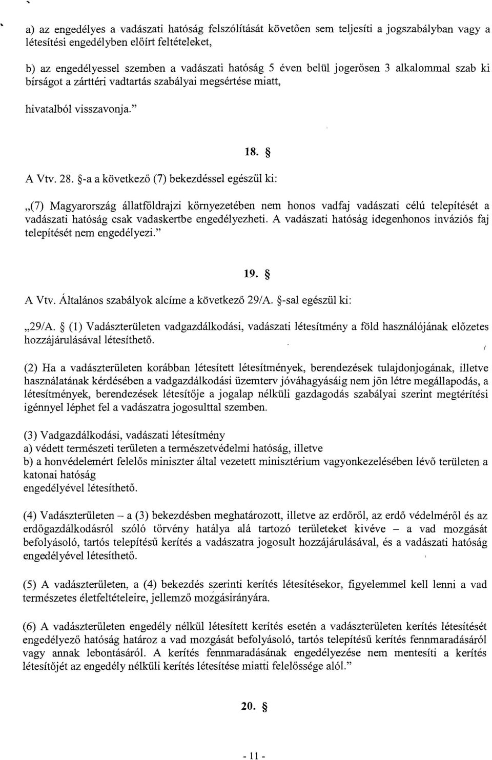 -a a következő (7) bekezdéssel egészül ki : (7) Magyarország állatföldrajzi környezetében nem honos vadfaj vadászati célú telepítését a vadászati hatóság csak vadaskertbe engedélyezheti.