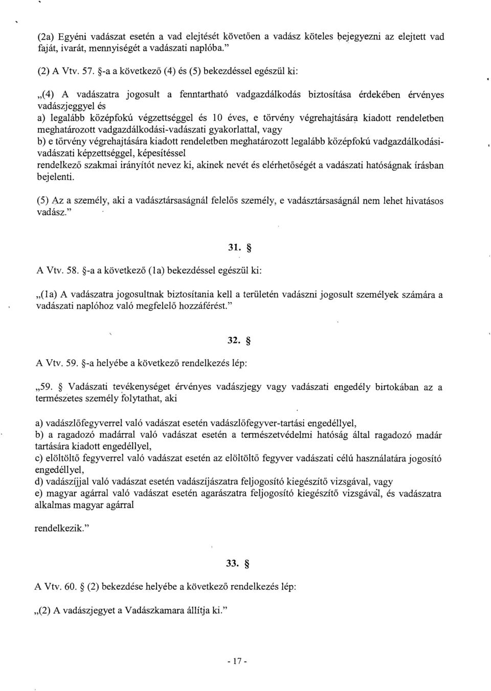 éves, e törvény végrehajtására kiadott rendeletbe n meghatározott vadgazdálkodási-vadászati gyakorlattal, vagy b) e törvény végrehajtására kiadott rendeletben meghatározott legalább középfokú