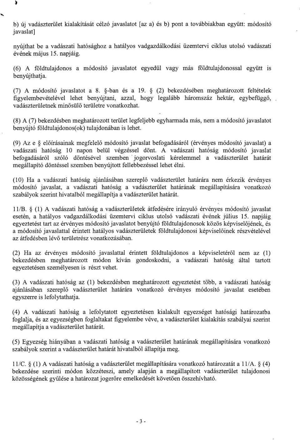 (2) bekezdésében meghatározott feltételek figyelembevételével lehet benyújtani, azzal, hogy legalább háromszáz hektár, egybefügg ő, vadászterületnek minősül ő területre vonatkozhat.