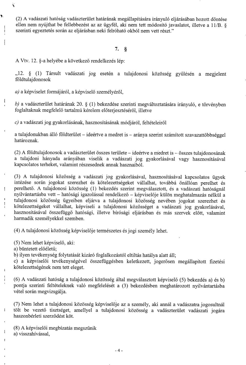 (1) Társult vadászati jog esetén a tulajdonosi közösség gy űlésén a megjelent földtulajdonosok a) a képviselet formájáról, a képvisel ő személyéről, b) a vadászterület határának 20.