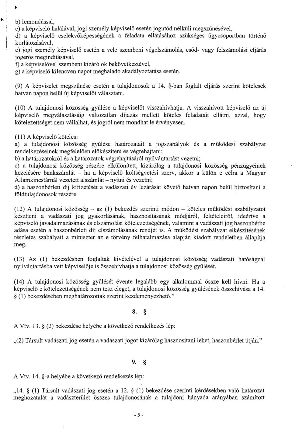 képviselő kilencven napot meghaladó akadályoztatása esetén. (9) A képviselet megszűnése esetén a tulajdonosok a 14. -ban foglalt eljárás szerint kötelesek hatvan napon belül új képvisel őt választani.