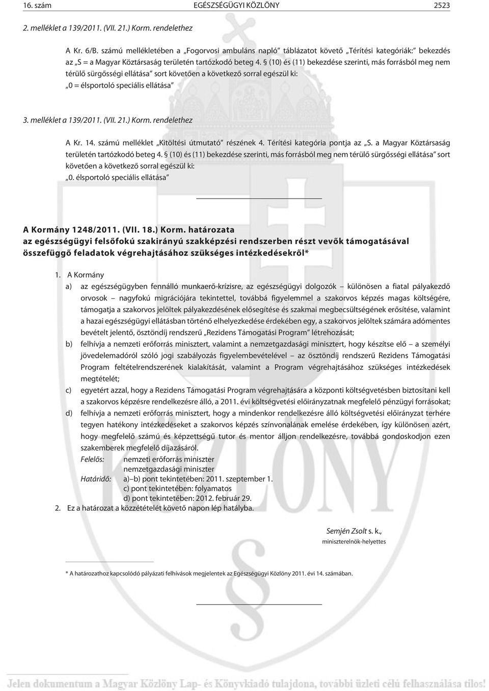 (10) és (11) bekezdése szerinti, más forrásból meg nem térülõ sürgõsségi ellátása sort követõen a következõ sorral egészül ki: 0 = élsportoló speciális ellátása 3. melléklet a 139/2011. (VII. 21.