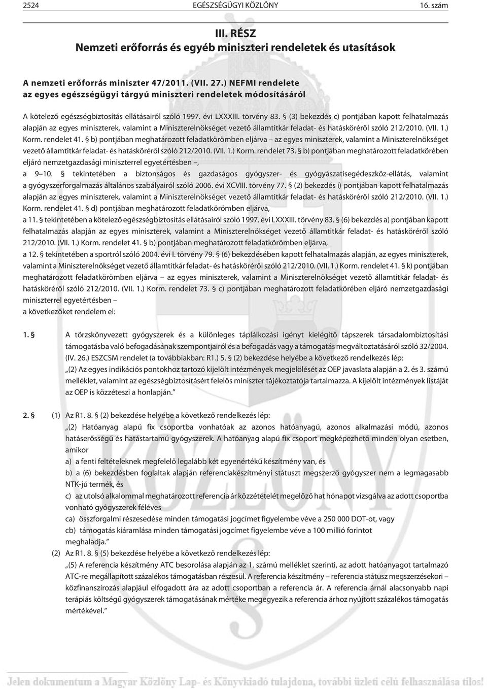 (3) bekezdés c) pontjában kapott felhatalmazás alapján az egyes miniszterek, valamint a Miniszterelnökséget vezetõ államtitkár feladat- és hatáskörérõl szóló 212/2010. (VII. 1.) Korm. rendelet 41.