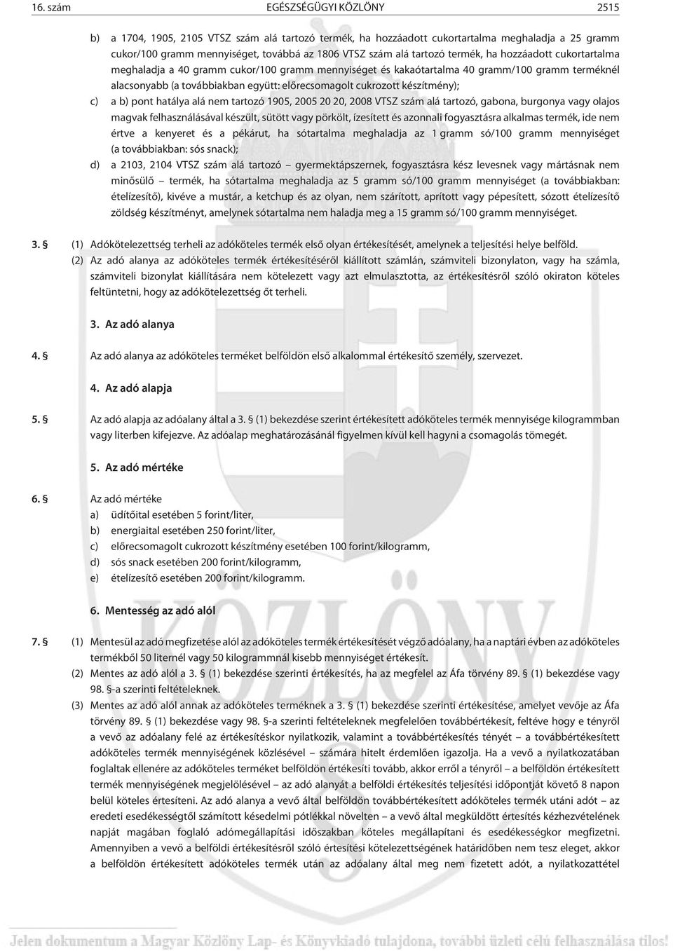 cukrozott készítmény); c) a b) pont hatálya alá nem tartozó 1905, 2005 20 20, 2008 VTSZ szám alá tartozó, gabona, burgonya vagy olajos magvak felhasználásával készült, sütött vagy pörkölt, ízesített