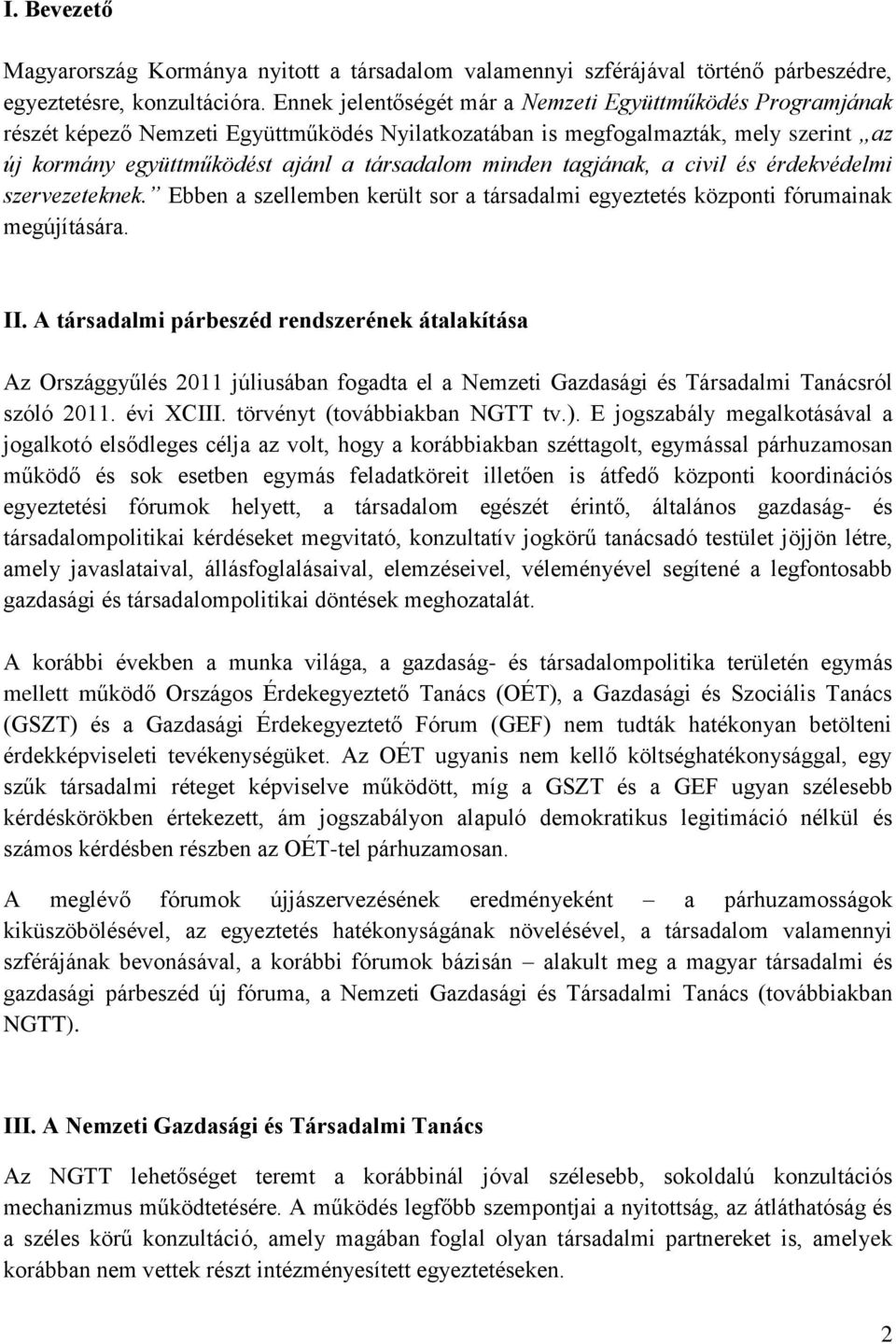 tagjának, a civil és érdekvédelmi szervezeteknek. Ebben a szellemben került sor a társadalmi egyeztetés központi fórumainak megújítására. II.