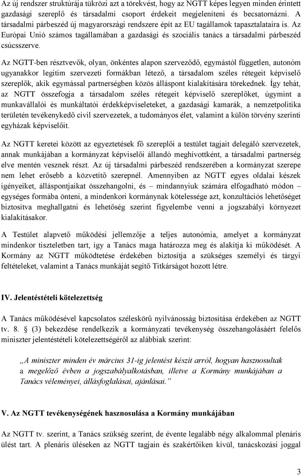 Az NGTT-ben résztvevők, olyan, önkéntes alapon szerveződő, egymástól független, autonóm ugyanakkor legitim szervezeti formákban létező, a társadalom széles rétegeit képviselő szereplők, akik