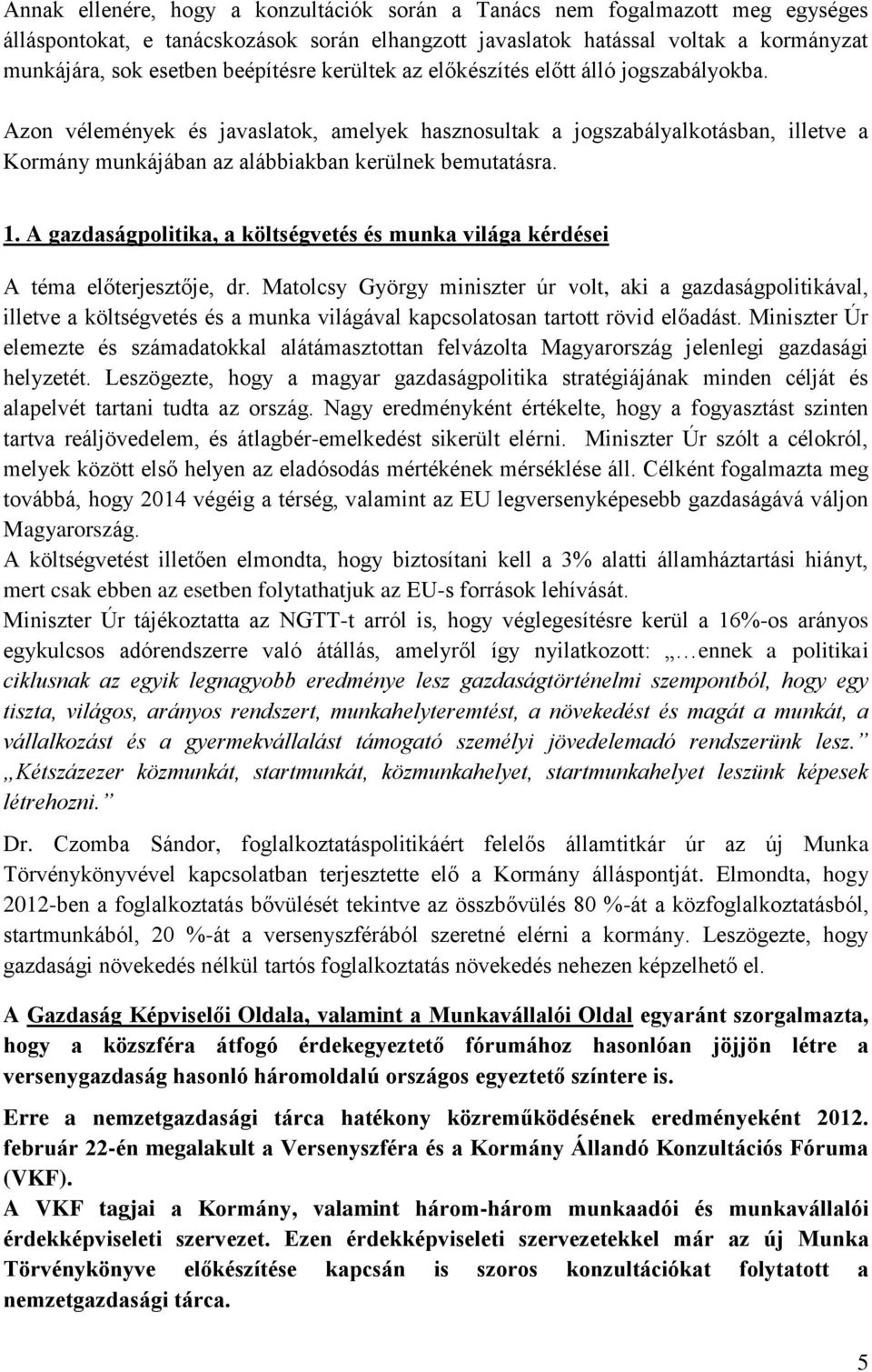 Azon vélemények és javaslatok, amelyek hasznosultak a jogszabályalkotásban, illetve a Kormány munkájában az alábbiakban kerülnek bemutatásra. 1.