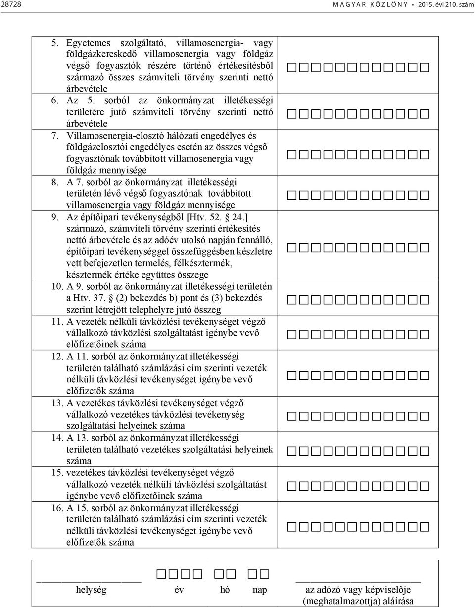 Az 5. sorból az önkormányzat illetékességi területére jutó számviteli törvény szerinti nettó árbevétele 7.