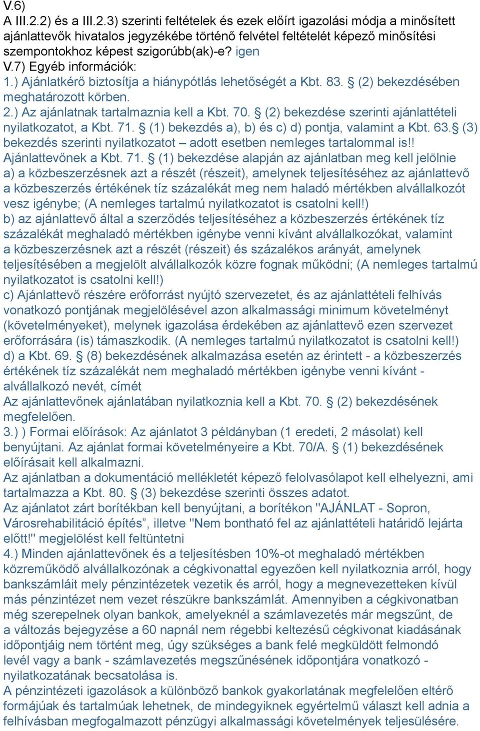 (2) bekezdése szerinti ajánlattételi nyilatkozatot, a Kbt. 71. (1) bekezdés a), b) és c) d) pontja, valamint a Kbt. 63. (3) bekezdés szerinti nyilatkozatot adott esetben nemleges tartalommal is!