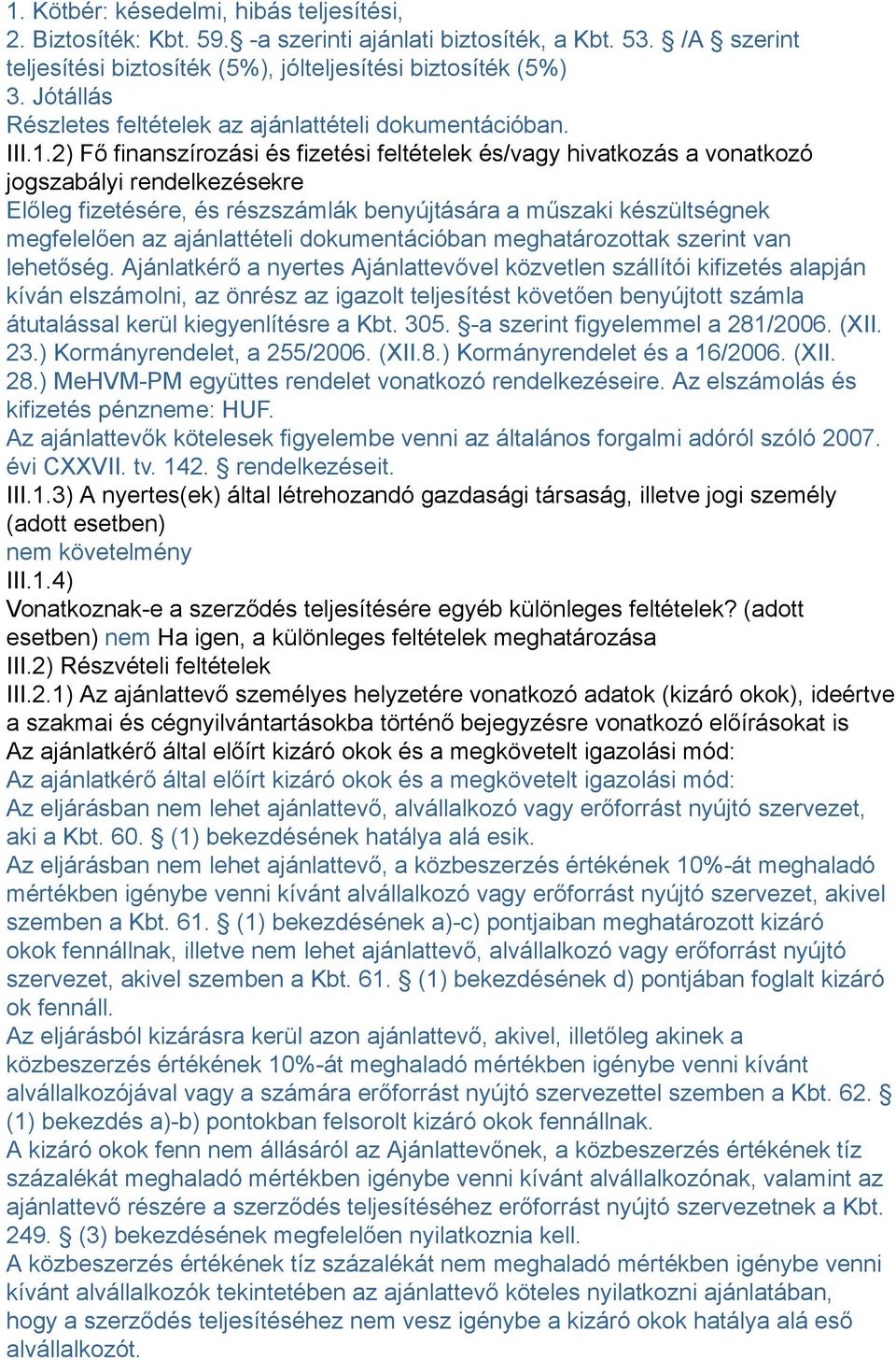 2) Fő finanszírozási és fizetési feltételek és/vagy hivatkozás a vonatkozó jogszabályi rendelkezésekre Előleg fizetésére, és részszámlák benyújtására a műszaki készültségnek megfelelően az