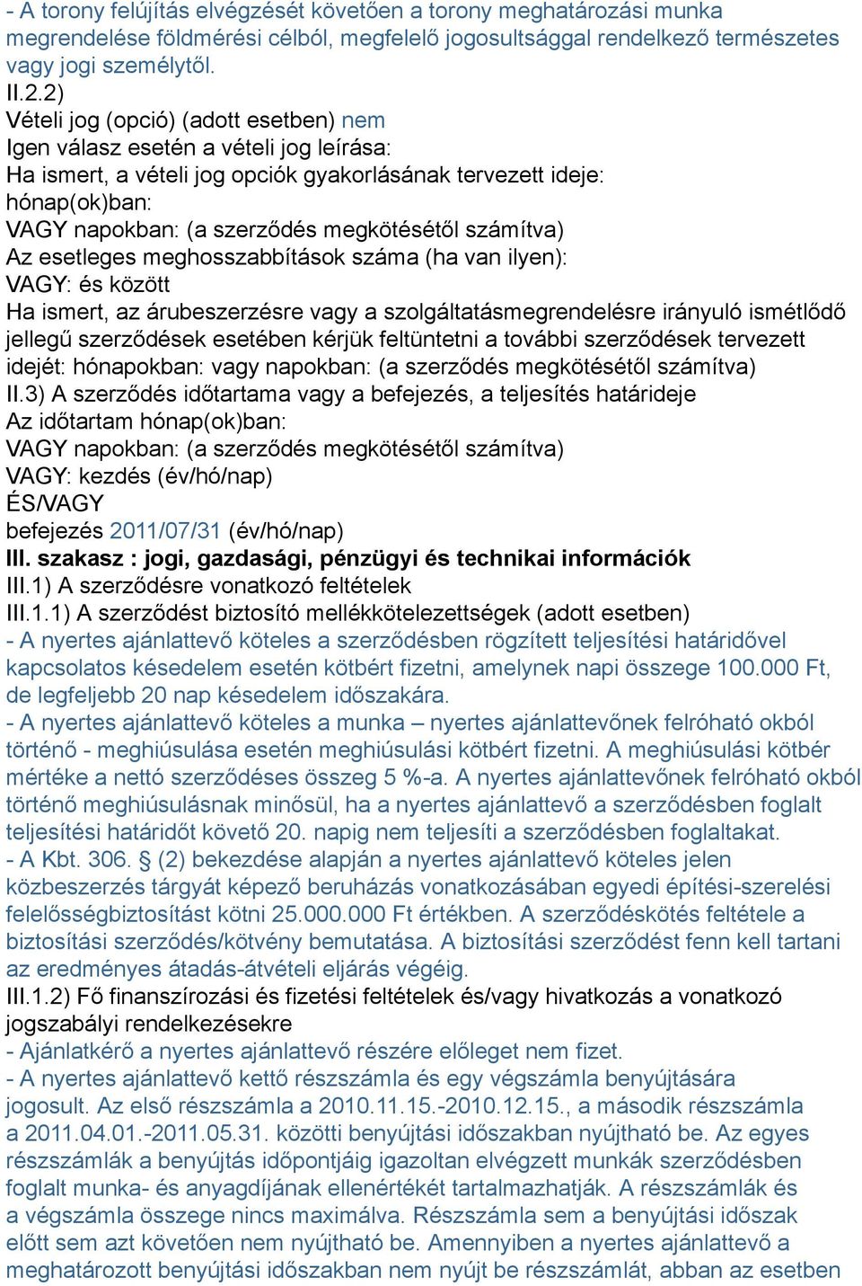 számítva) Az esetleges meghosszabbítások száma (ha van ilyen): VAGY: és között Ha ismert, az árubeszerzésre vagy a szolgáltatásmegrendelésre irányuló ismétlődő jellegű szerződések esetében kérjük