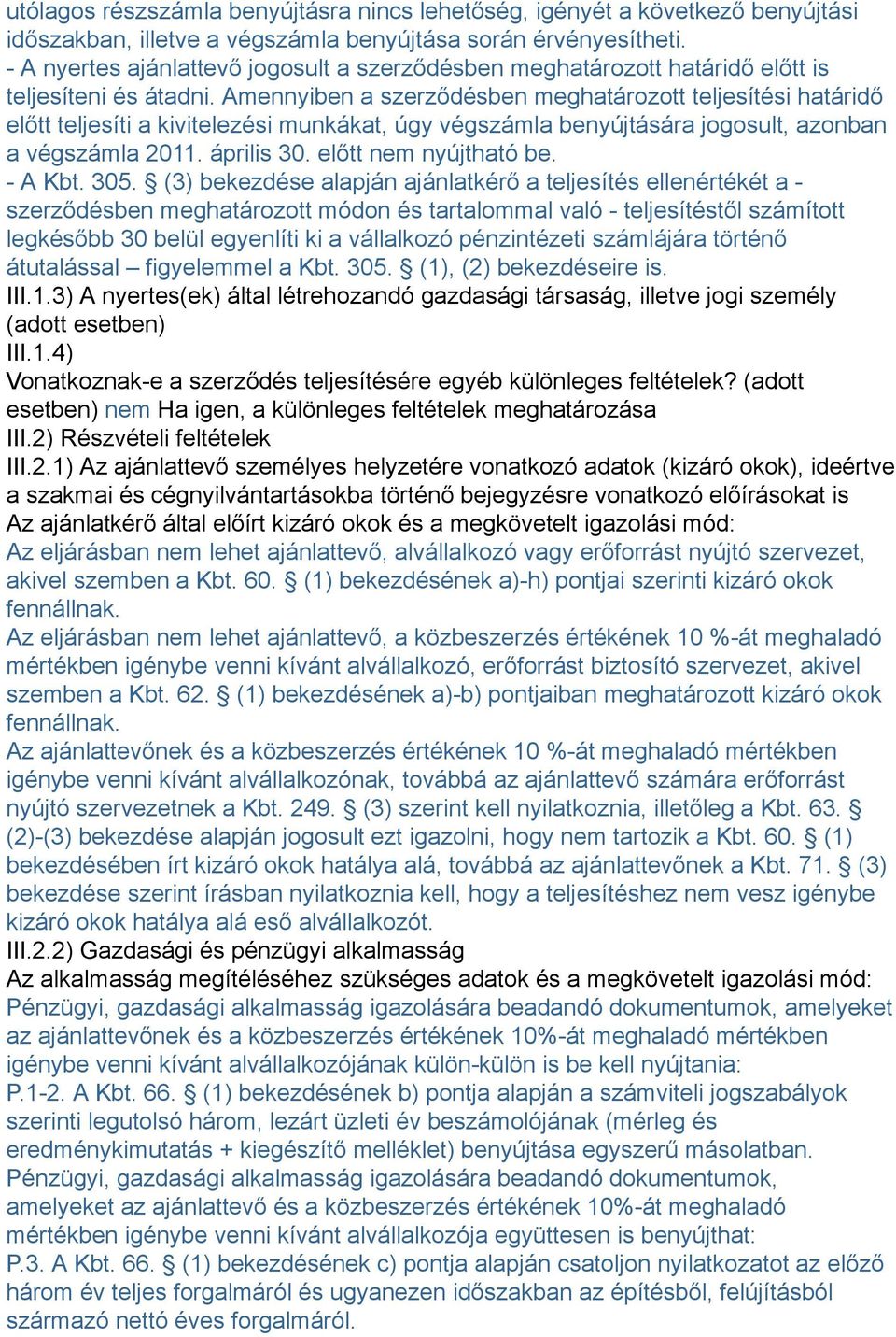 Amennyiben a szerződésben meghatározott teljesítési határidő előtt teljesíti a kivitelezési munkákat, úgy végszámla benyújtására jogosult, azonban a végszámla 2011. április 30. előtt nem nyújtható be.