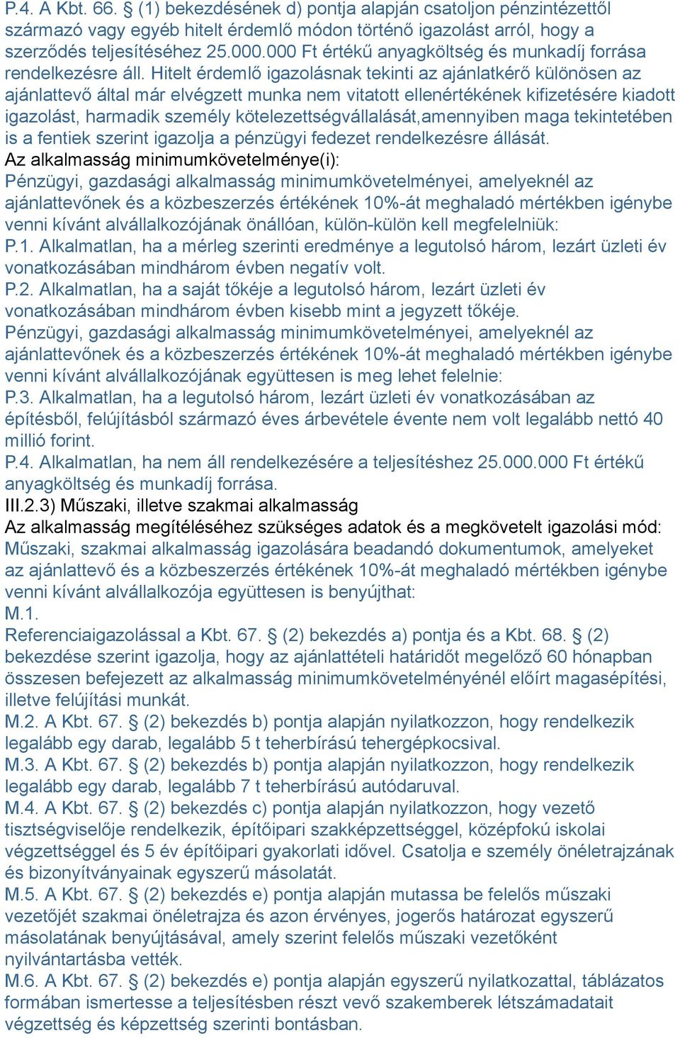 Hitelt érdemlő igazolásnak tekinti az ajánlatkérő különösen az ajánlattevő által már elvégzett munka nem vitatott ellenértékének kifizetésére kiadott igazolást, harmadik személy