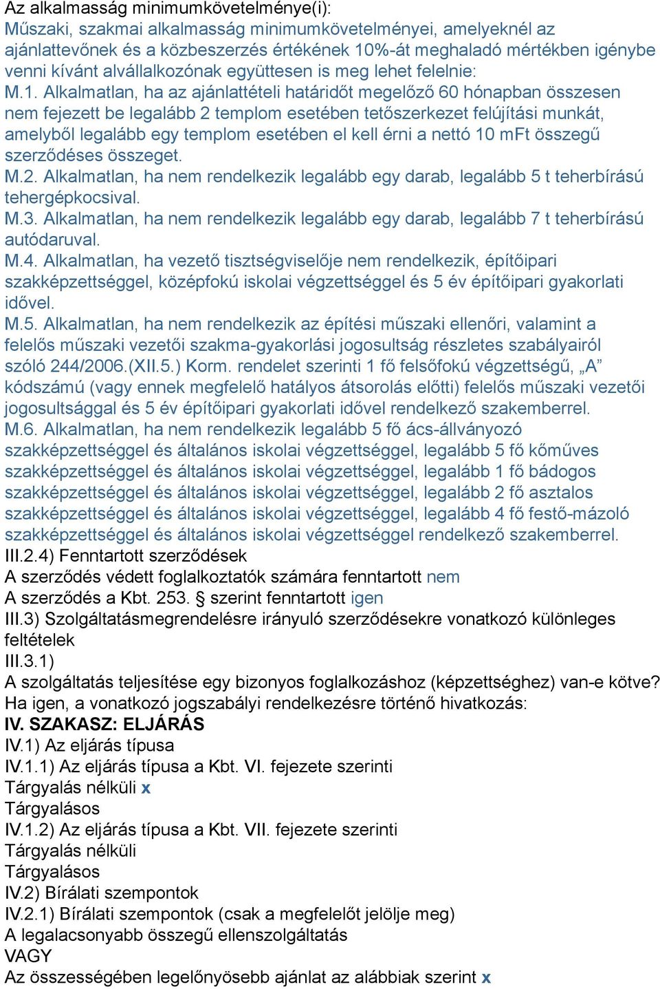 Alkalmatlan, ha az ajánlattételi határidőt megelőző 60 hónapban összesen nem fejezett be legalább 2 templom esetében tetőszerkezet felújítási munkát, amelyből legalább egy templom esetében el kell