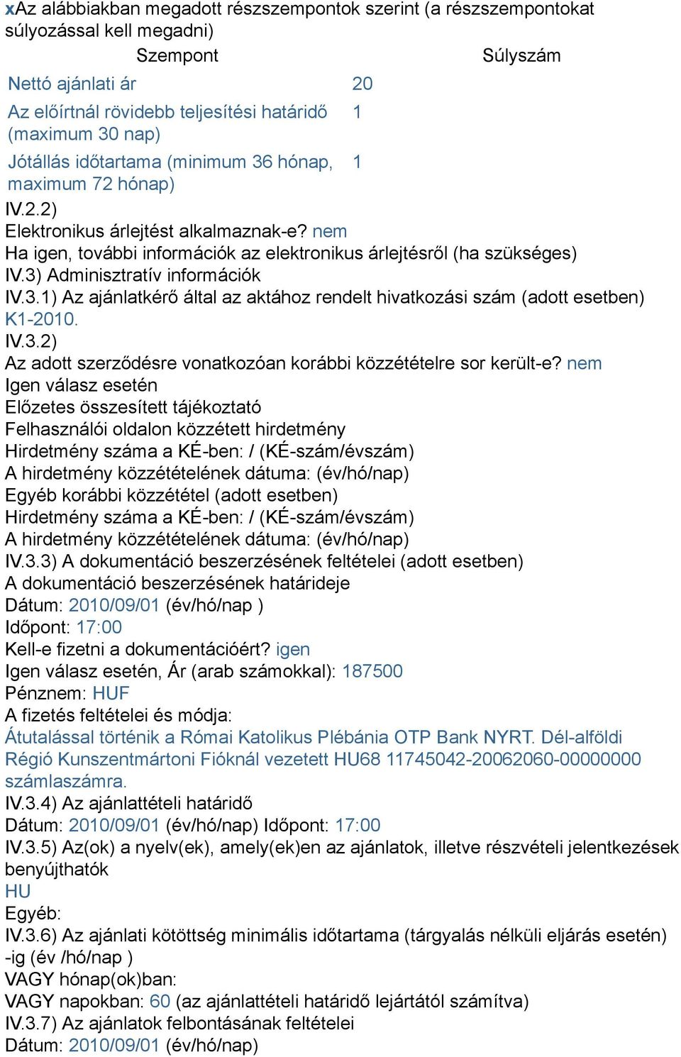 3) Adminisztratív információk IV.3.1) Az ajánlatkérő által az aktához rendelt hivatkozási szám (adott esetben) K1-2010. IV.3.2) Az adott szerződésre vonatkozóan korábbi közzétételre sor került-e?