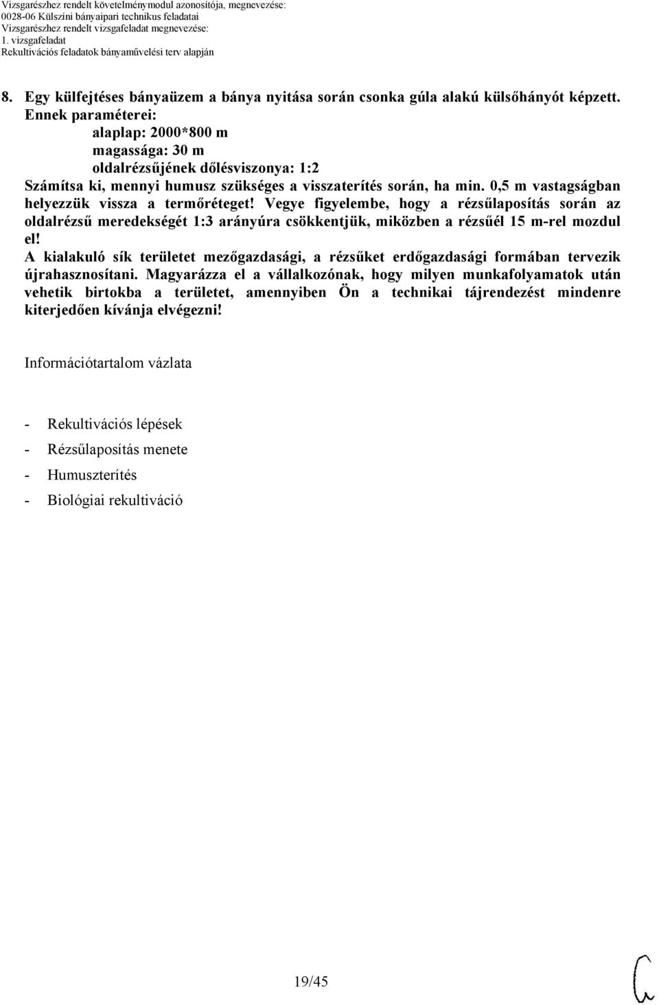 0,5 m vastagságban helyezzük vissza a termőréteget! Vegye figyelembe, hogy a rézsűlaposítás során az oldalrézsű meredekségét 1:3 arányúra csökkentjük, miközben a rézsűél 15 m-rel mozdul el!