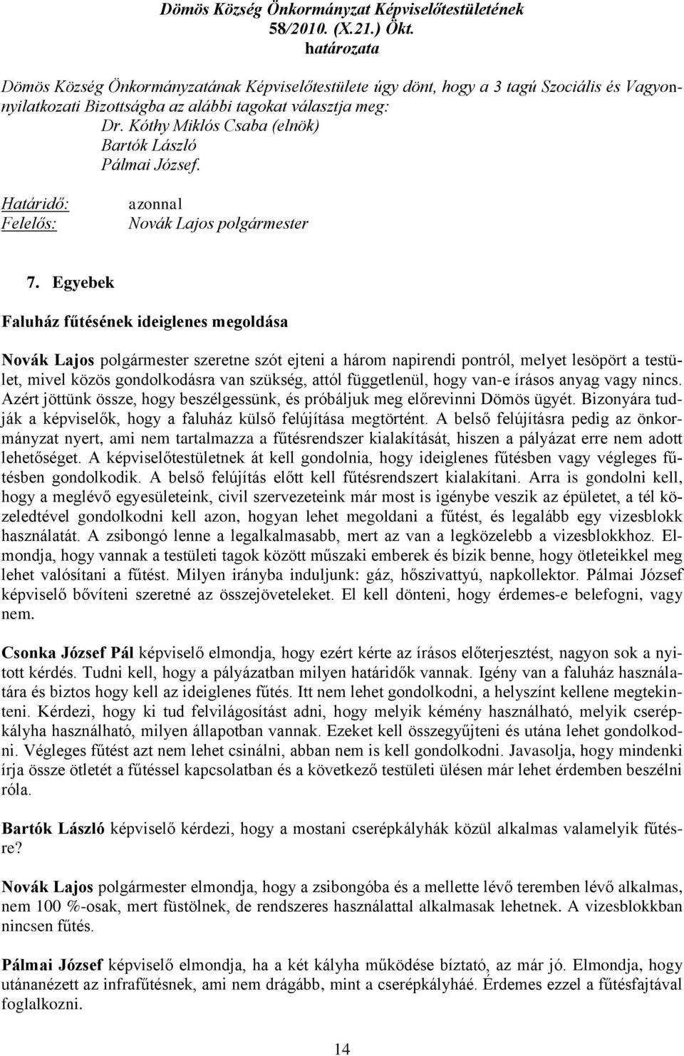 Kóthy Miklós Csaba (elnök) Bartók László Pálmai József. Határidő: Felelős: azonnal Novák Lajos polgármester 7.