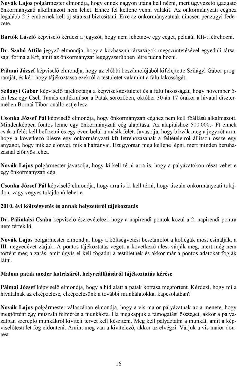 Bartók László képviselő kérdezi a jegyzőt, hogy nem lehetne-e egy céget, példáúl Kft-t létrehozni. Dr.