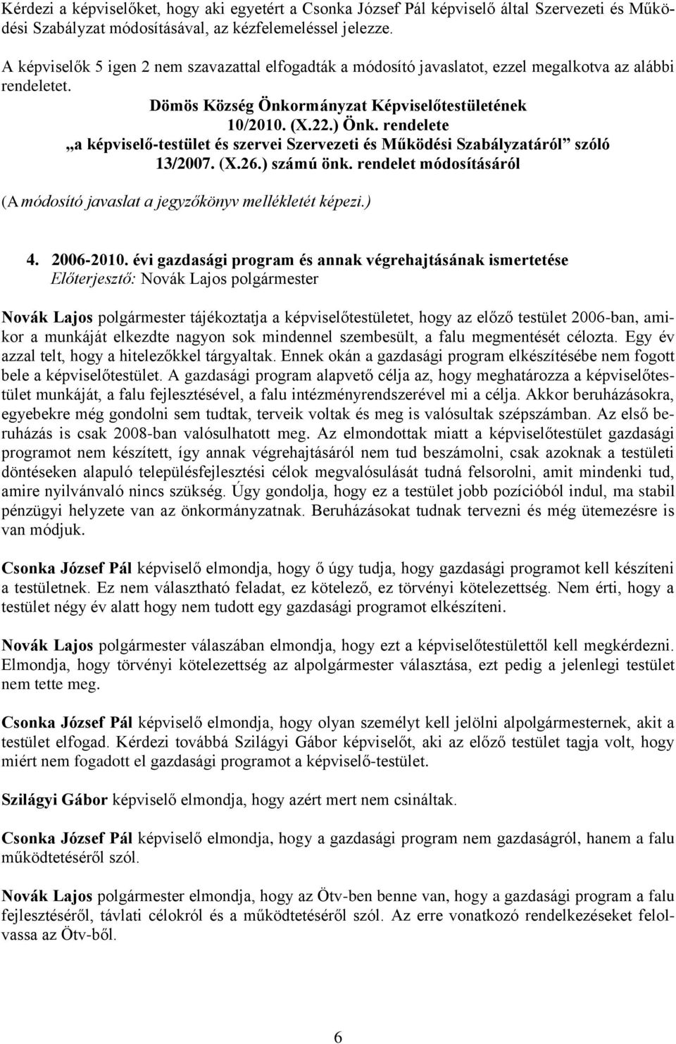 rendelete a képviselő-testület és szervei Szervezeti és Működési Szabályzatáról szóló 13/2007. (X.26.) számú önk. rendelet módosításáról (A módosító javaslat a jegyzőkönyv mellékletét képezi.) 4.