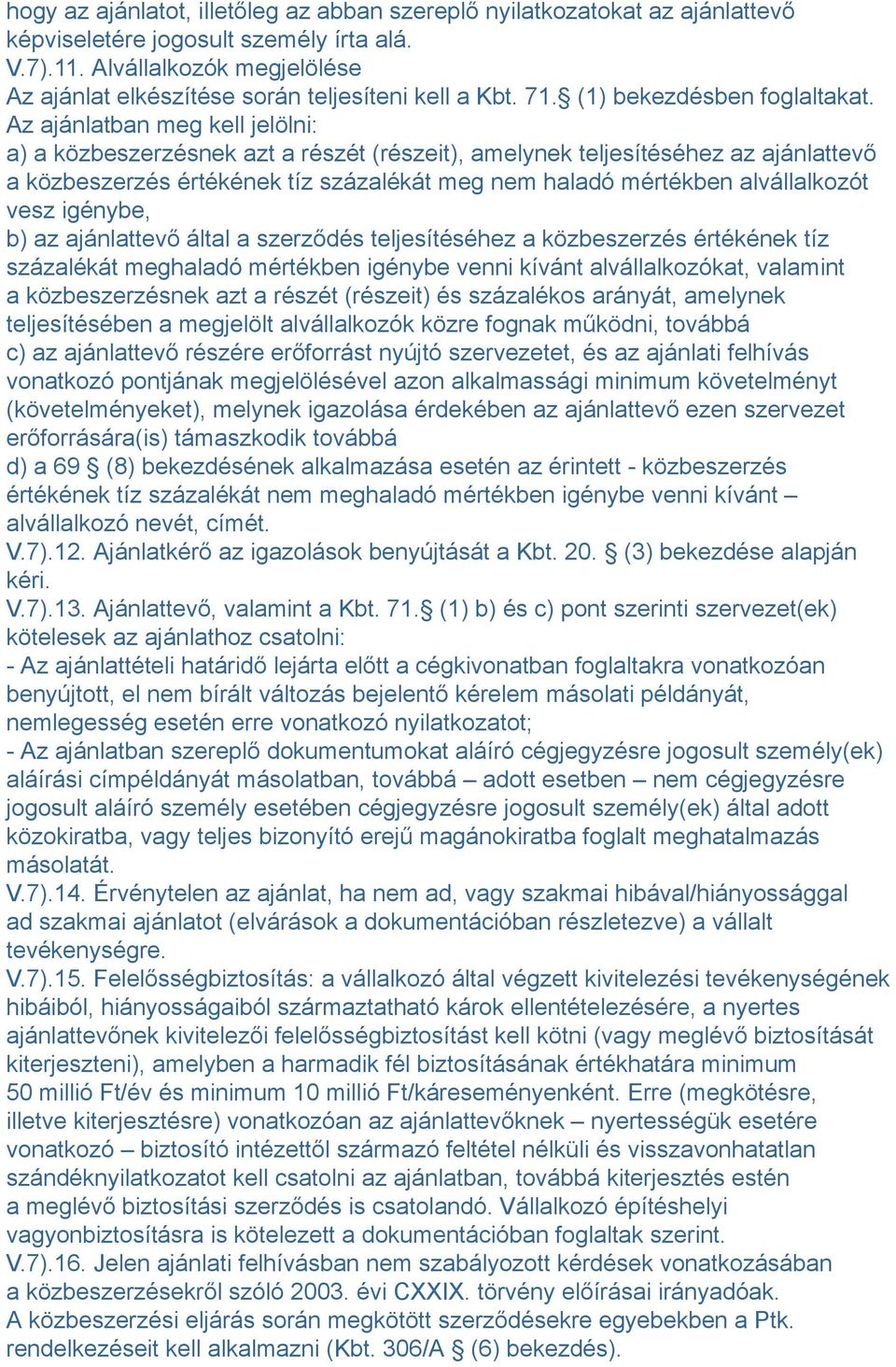 Az ajánlatban meg kell jelölni: a) a közbeszerzésnek azt a részét (részeit), amelynek teljesítéséhez az ajánlattevő a közbeszerzés értékének tíz százalékát meg nem haladó mértékben alvállalkozót vesz