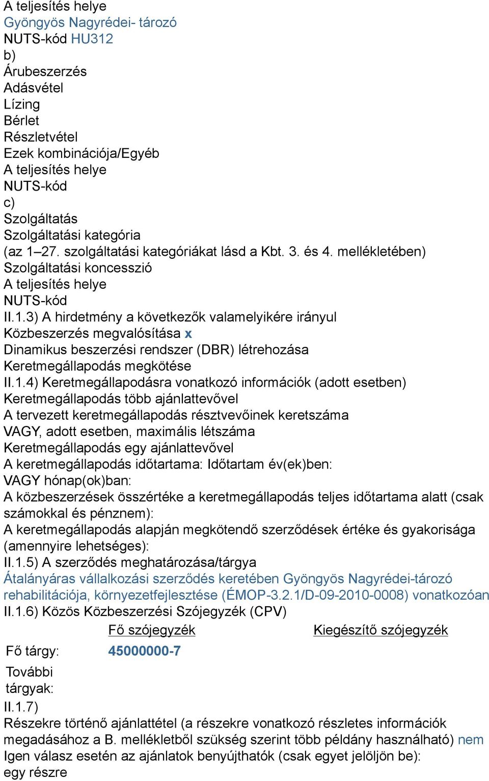 1.4) Keretmegállapodásra vonatkozó információk (adott esetben) Keretmegállapodás több ajánlattevővel A tervezett keretmegállapodás résztvevőinek keretszáma VAGY, adott esetben, maximális létszáma