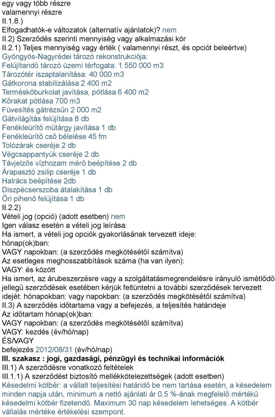 1) Teljes mennyiség vagy érték ( valamennyi részt, és opciót beleértve) Gyöngyös-Nagyrédei tározó rekonstrukciója: Felújítandó tározó üzemi térfogata: 1 550 000 m3 Tározótér iszaptalanítása: 40 000