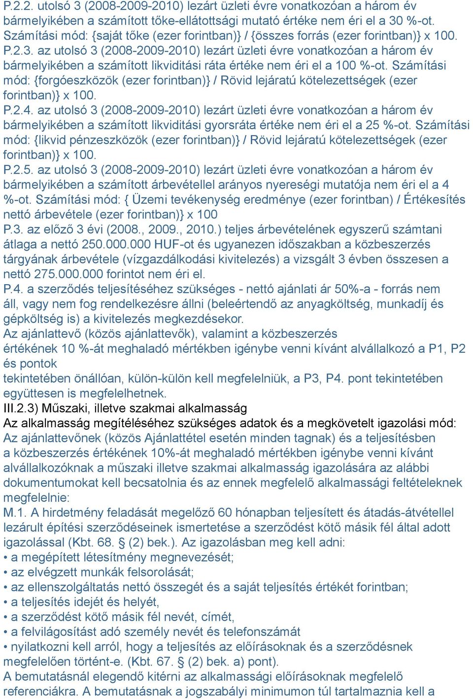 az utolsó 3 (2008-2009-2010) lezárt üzleti évre vonatkozóan a három év bármelyikében a számított likviditási ráta értéke nem éri el a 100 %-ot.