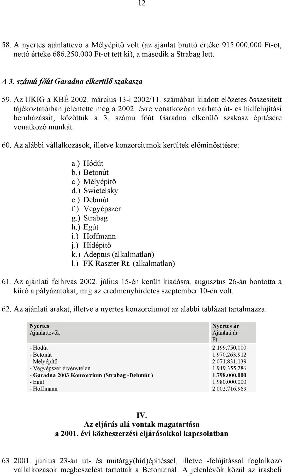 évre vonatkozóan várható út- és hídfelújítási beruházásait, közöttük a 3. számú főút Garadna elkerülő szakasz építésére vonatkozó munkát. 60.