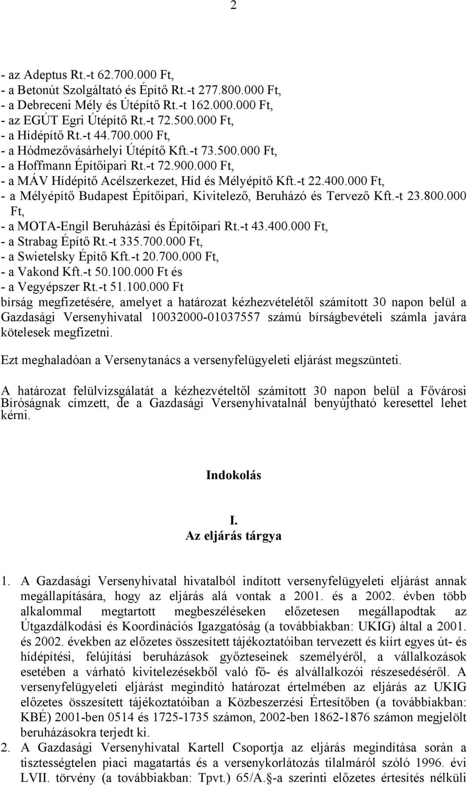 400.000 Ft, - a Mélyépítő Budapest Építőipari, Kivitelező, Beruházó és Tervező Kft.-t 23.800.000 Ft, - a MOTA-Engil Beruházási és Építőipari Rt.-t 43.400.000 Ft, - a Strabag Építő Rt.-t 335.700.