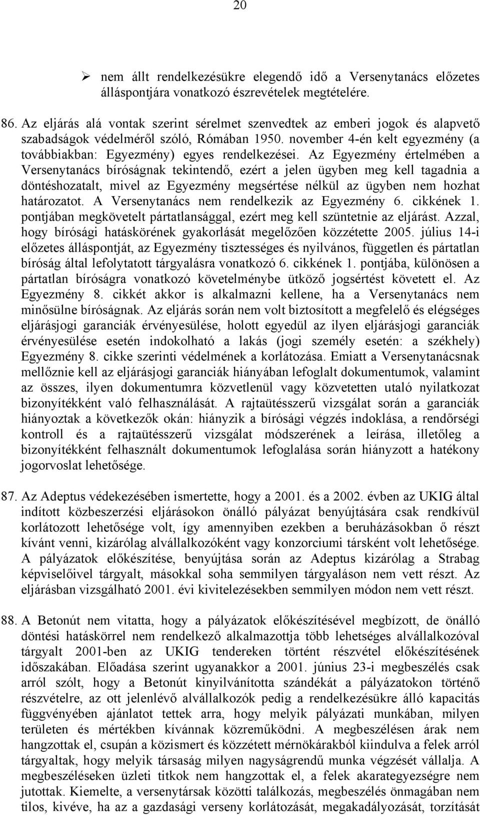 Az Egyezmény értelmében a Versenytanács bíróságnak tekintendő, ezért a jelen ügyben meg kell tagadnia a döntéshozatalt, mivel az Egyezmény megsértése nélkül az ügyben nem hozhat határozatot.