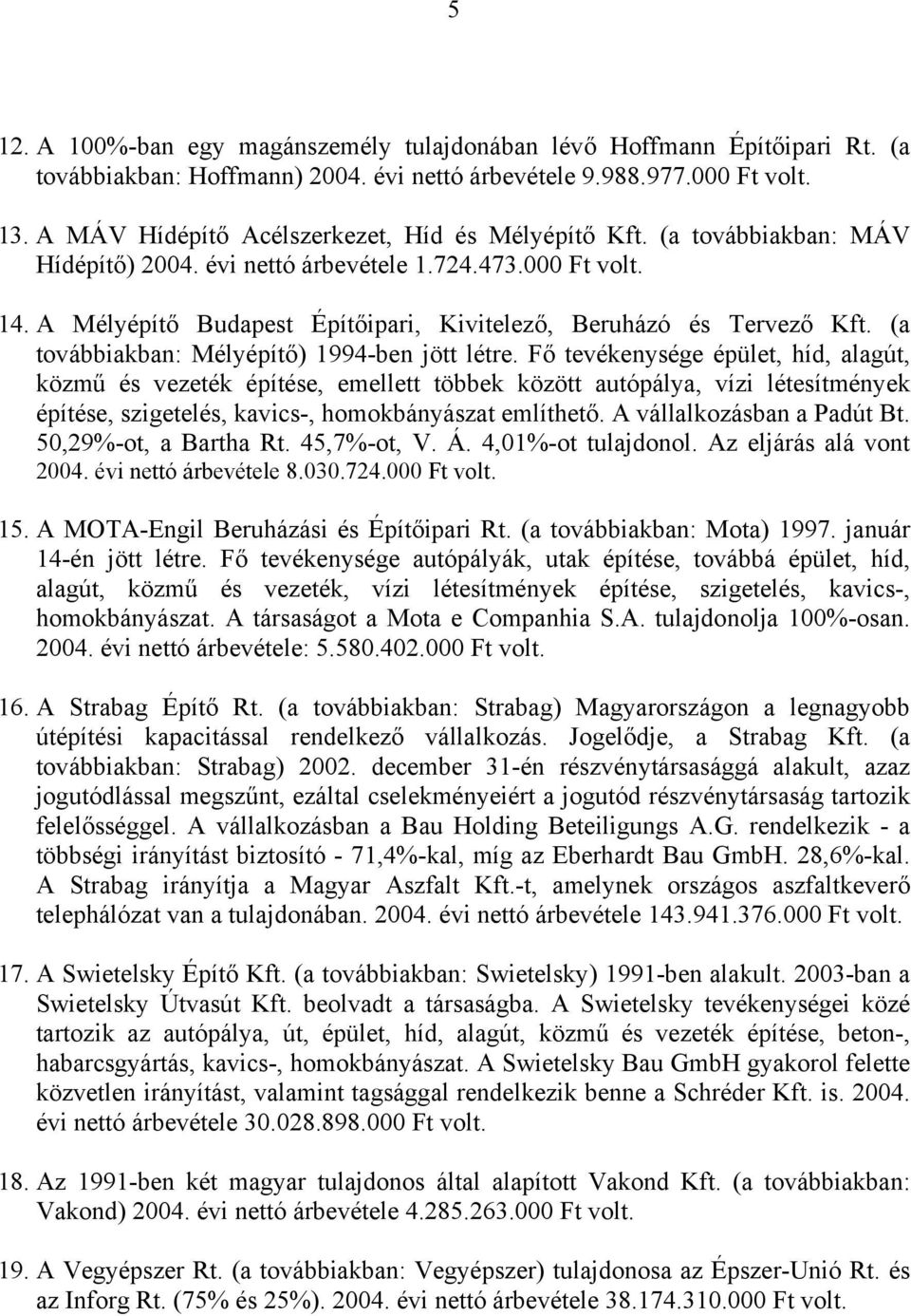 A Mélyépítő Budapest Építőipari, Kivitelező, Beruházó és Tervező Kft. (a továbbiakban: Mélyépítő) 1994-ben jött létre.