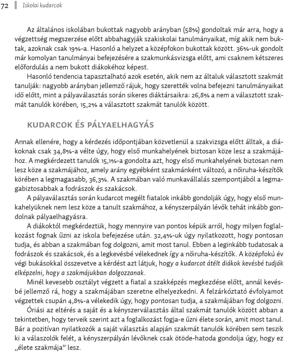 Hasonló tendencia tapasztalható azok esetén, akik nem az általuk választott szakmát tanulják: nagyobb arányban jellemző rájuk, hogy szerették volna befejezni tanulmányaikat idő előtt, mint a