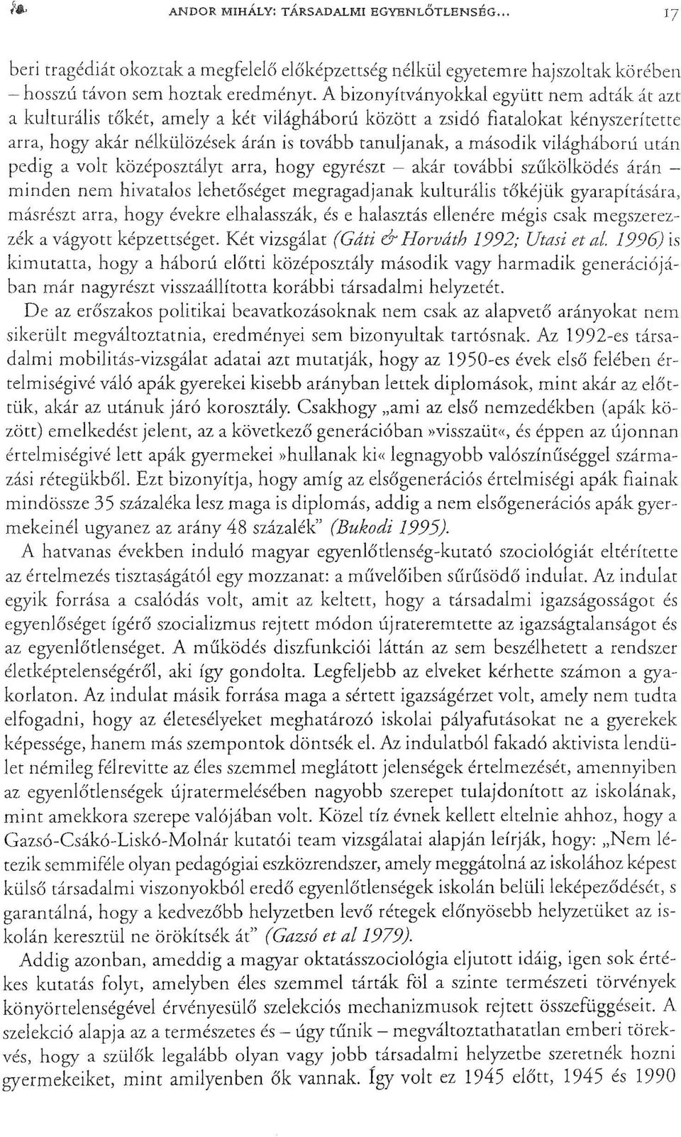 világháború után pedig a volt középosztályt arra, hogy egyrészt - akár további szűkölködés árán minden nem hivatalos lehetőséget megragadjanak kulturális tőkéjük gyarapítására, másrészt arra, hogy