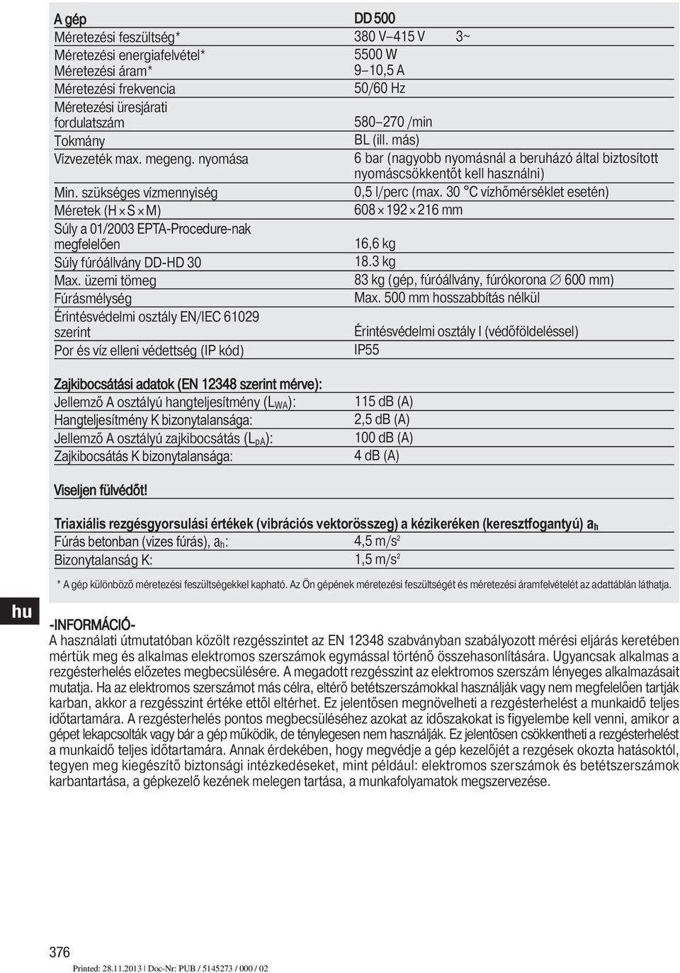 üzemi tömeg Fúrásmélység Érintésvédelmi osztály EN/IEC 109 szerint Por és víz elleni védettség (IP kód) Zajkibocsátási adatok (EN 1 szerint mérve): Jellemző A osztályú hangteljesítmény (L WA):