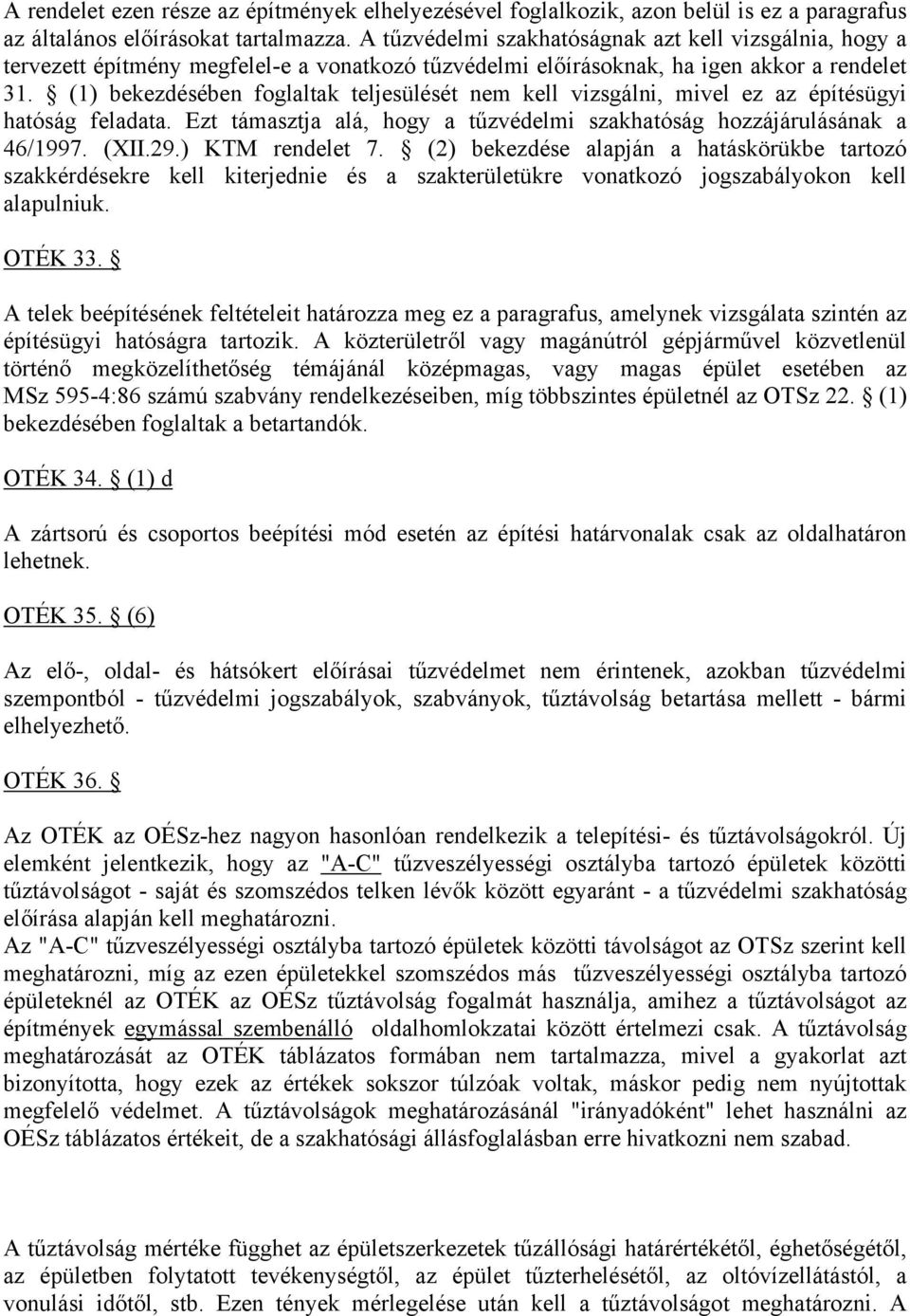 (1) bekezdésében foglaltak teljesülését nem kell vizsgálni, mivel ez az építésügyi hatóság feladata. Ezt támasztja alá, hogy a tűzvédelmi szakhatóság hozzájárulásának a 46/1997. (XII.29.