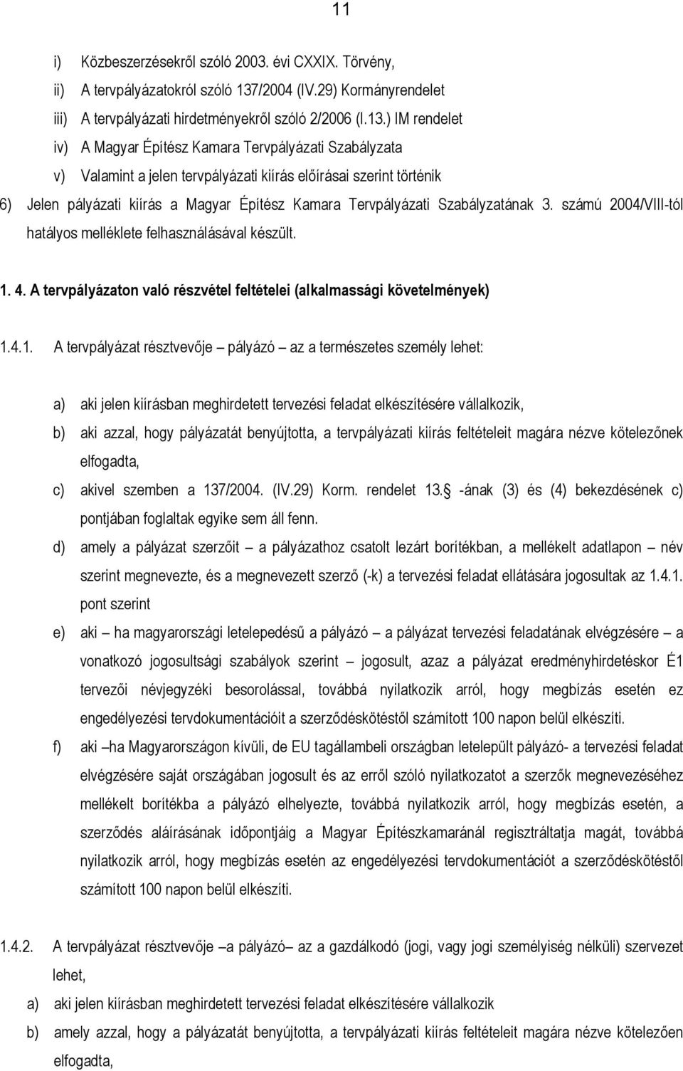 ) IM rendelet iv) A Magyar Építész Kamara Tervpályázati Szabályzata v) Valamint a jelen tervpályázati kiírás előírásai szerint történik 6) Jelen pályázati kiírás a Magyar Építész Kamara Tervpályázati