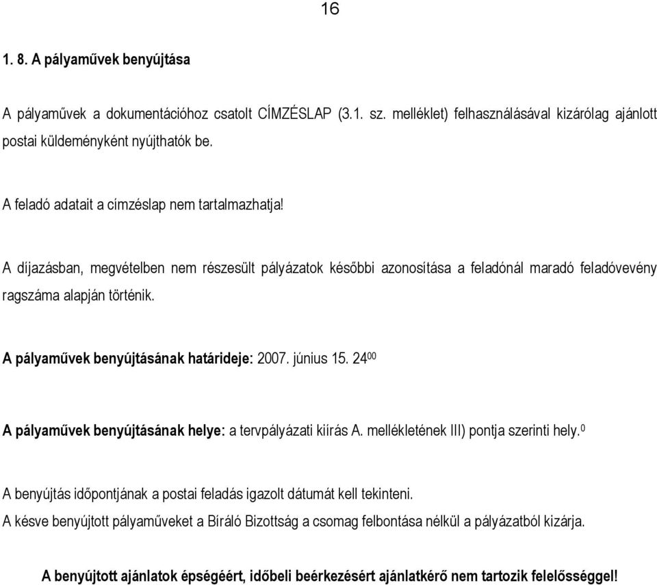 A pályaművek benyújtásának határideje: 2007. június 15. 24 00 A pályaművek benyújtásának helye: a tervpályázati kiírás A. mellékletének III) pontja szerinti hely.