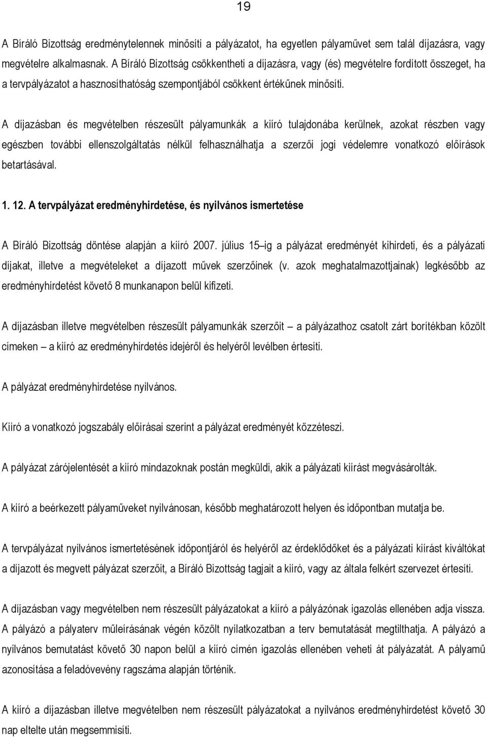 A díjazásban és megvételben részesült pályamunkák a kiíró tulajdonába kerülnek, azokat részben vagy egészben további ellenszolgáltatás nélkül felhasználhatja a szerzői jogi védelemre vonatkozó