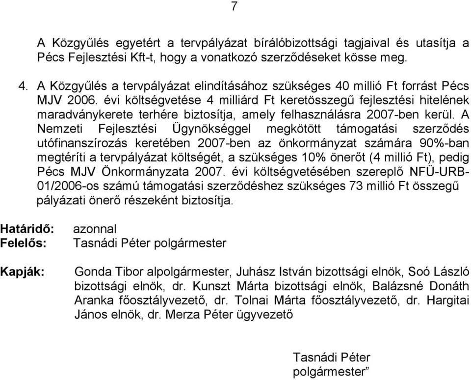 évi költségvetése 4 milliárd Ft keretösszegű fejlesztési hitelének maradványkerete terhére biztosítja, amely felhasználásra 2007-ben kerül.