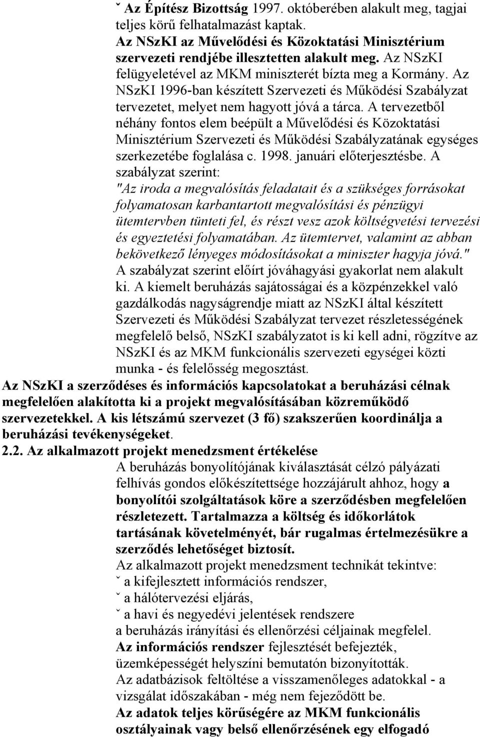 A tervezetből néhány fontos elem beépült a Művelődési és Közoktatási Minisztérium Szervezeti és Működési Szabályzatának egységes szerkezetébe foglalása c. 1998. januári előterjesztésbe.