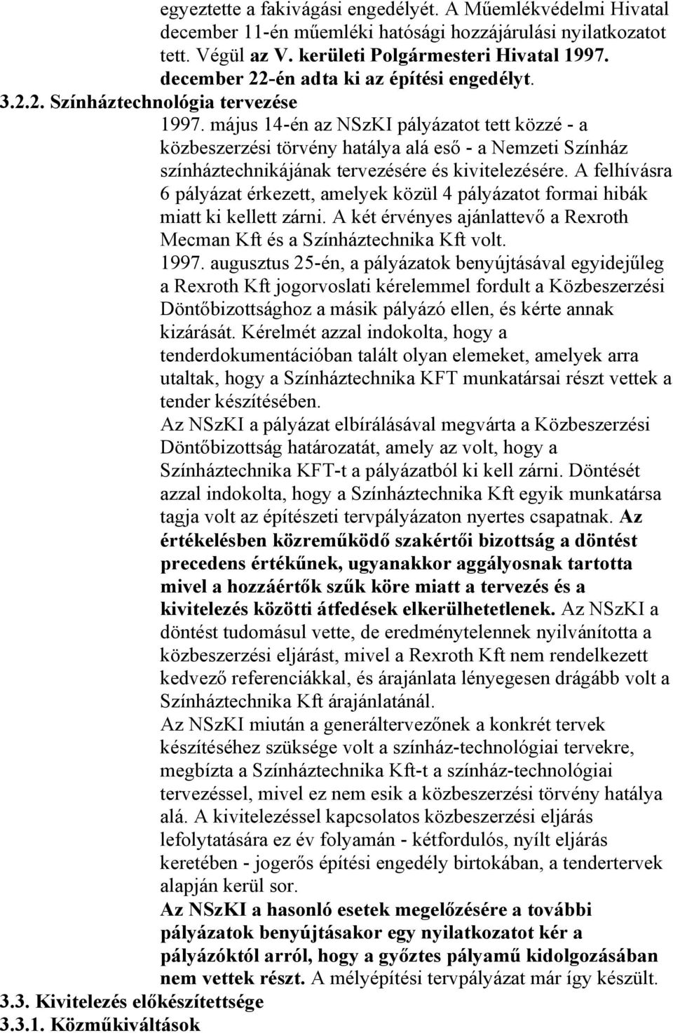 május 14-én az NSzKI pályázatot tett közzé - a közbeszerzési törvény hatálya alá eső - a Nemzeti Színház színháztechnikájának tervezésére és kivitelezésére.